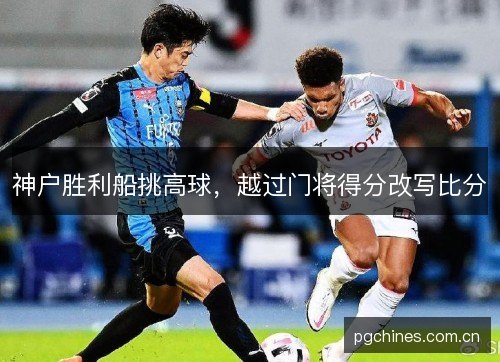 神户胜利船挑高球，越过门将得分改写比分
